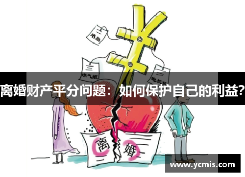 离婚财产平分问题：如何保护自己的利益？